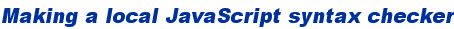 Making a local JavaScript syntax checker 
